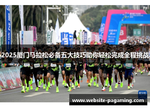 2025厦门马拉松必备五大技巧助你轻松完成全程挑战