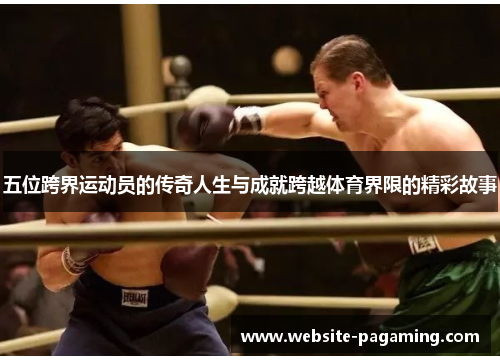 五位跨界运动员的传奇人生与成就跨越体育界限的精彩故事 五位跨界运动员的传奇人生与成就跨越体育界限的精彩故事