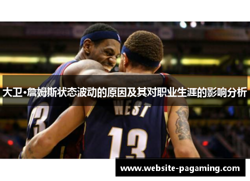 大卫·詹姆斯状态波动的原因及其对职业生涯的影响分析