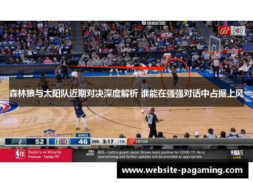 森林狼与太阳队近期对决深度解析 谁能在强强对话中占据上风