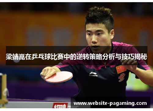 梁靖崑在乒乓球比赛中的逆转策略分析与技巧揭秘