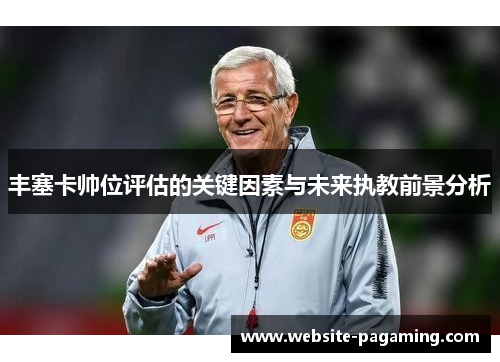 丰塞卡帅位评估的关键因素与未来执教前景分析 丰塞卡帅位评估的关键因素与未来执教前景分析