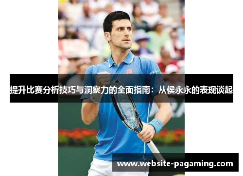 提升比赛分析技巧与洞察力的全面指南:从侯永永的表现谈起 提升比赛分析技巧与洞察力的全面指南:从侯永永的表现谈起