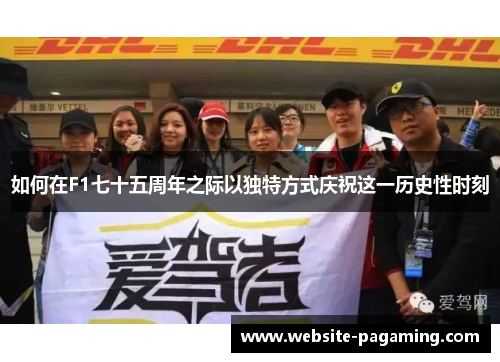 如何在F1七十五周年之际以独特方式庆祝这一历史性时刻 如何在F1七十五周年之际以独特方式庆祝这一历史性时刻