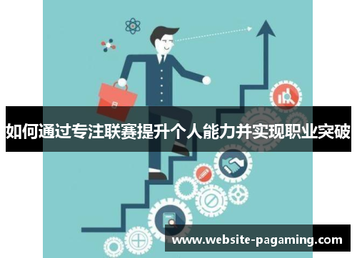 如何通过专注联赛提升个人能力并实现职业突破 如何通过专注联赛提升个人能力并实现职业突破
