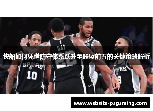 快船如何凭借防守体系跃升至联盟前五的关键策略解析 快船如何凭借防守体系跃升至联盟前五的关键策略解析