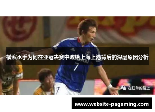 横滨水手为何在亚冠决赛中败给上海上港背后的深层原因分析 横滨水手为何在亚冠决赛中败给上海上港背后的深层原因分析