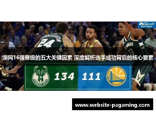 澳网16强晋级的五大关键因素 深度解析选手成功背后的核心要素 澳网16强晋级的五大关键因素 深度解析选手成功背后的核心要素