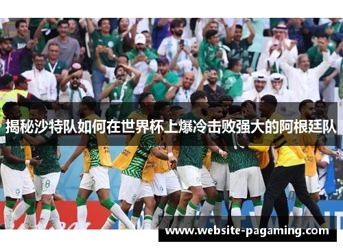 揭秘沙特队如何在世界杯上爆冷击败强大的阿根廷队 揭秘沙特队如何在世界杯上爆冷击败强大的阿根廷队