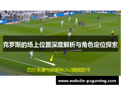克罗斯的场上位置深度解析与角色定位探索 克罗斯的场上位置深度解析与角色定位探索