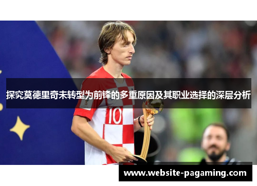 探究莫德里奇未转型为前锋的多重原因及其职业选择的深层分析 探究莫德里奇未转型为前锋的多重原因及其职业选择的深层分析