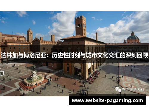 达林加与博洛尼亚:历史性时刻与城市文化交汇的深刻回顾 达林加与博洛尼亚:历史性时刻与城市文化交汇的深刻回顾