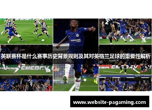英联赛杯是什么赛事历史背景规则及其对英格兰足球的重要性解析 英联赛杯是什么赛事历史背景规则及其对英格兰足球的重要性解析