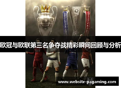 欧冠与欧联第三名争夺战精彩瞬间回顾与分析