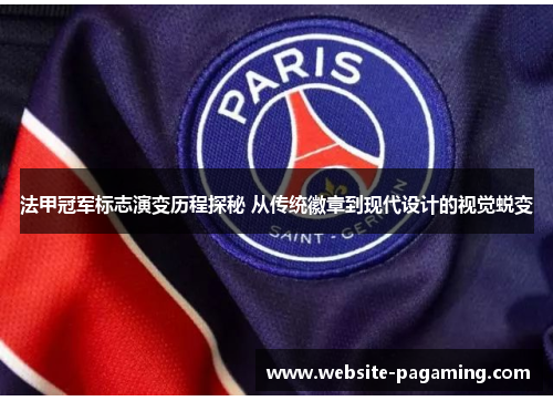 法甲冠军标志演变历程探秘 从传统徽章到现代设计的视觉蜕变 法甲冠军标志演变历程探秘 从传统徽章到现代设计的视觉蜕变