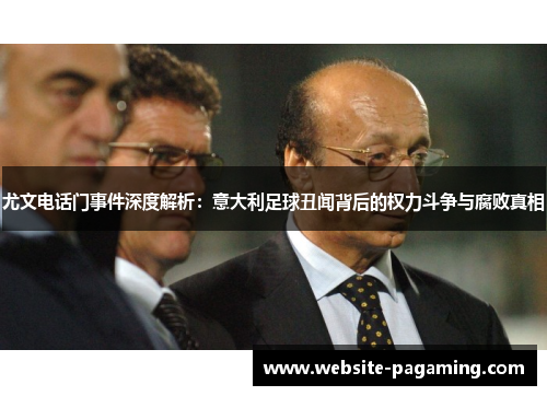 尤文电话门事件深度解析：意大利足球丑闻背后的权力斗争与腐败真相
