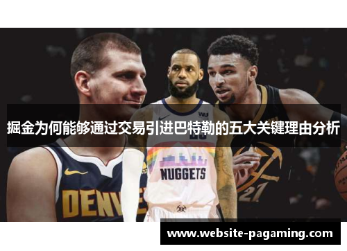 掘金为何能够通过交易引进巴特勒的五大关键理由分析 掘金为何能够通过交易引进巴特勒的五大关键理由分析