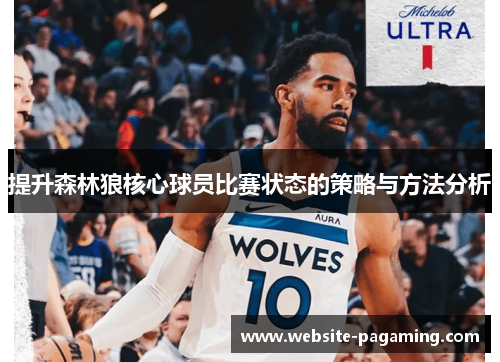 提升森林狼核心球员比赛状态的策略与方法分析 提升森林狼核心球员比赛状态的策略与方法分析