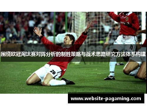 围绕欧冠淘汰赛对阵分析的制胜策略与战术思路研究方法体系构建