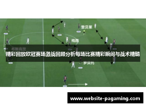 精彩回放欧冠赛场激战回顾分析每场比赛精彩瞬间与战术精髓 精彩回放欧冠赛场激战回顾分析每场比赛精彩瞬间与战术精髓