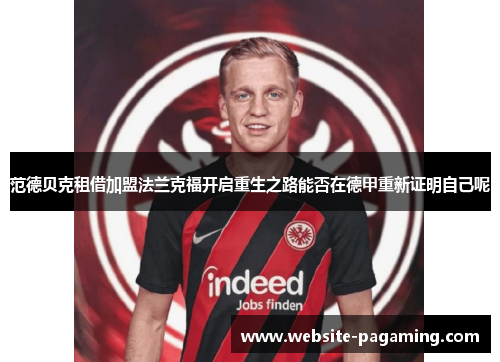 范德贝克租借加盟法兰克福开启重生之路能否在德甲重新证明自己呢 范德贝克租借加盟法兰克福开启重生之路能否在德甲重新证明自己呢